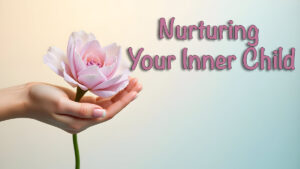 Nurturing Your Inner Child